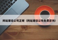 网站建设公司正规（网站建设公司免费咨询）