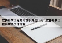 软件开发工程师岗位职责是什么（软件开发工程师主要工作内容）